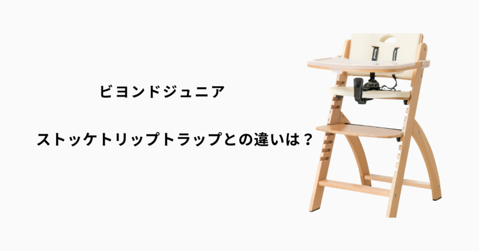 ビヨンドジュニアとストッケトリップトラップの違いとは？価格・機能・デザイン徹底比較ガイド